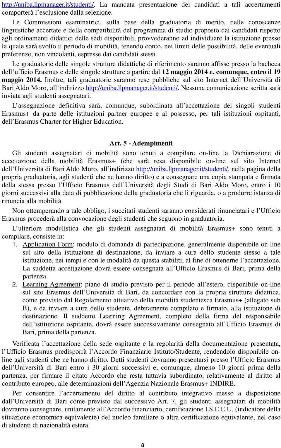 ordinamenti didattici delle sedi disponibili, provvederanno ad individuare la istituzione presso la quale sarà svolto il periodo di mobilità, tenendo conto, nei limiti delle possibilità, delle