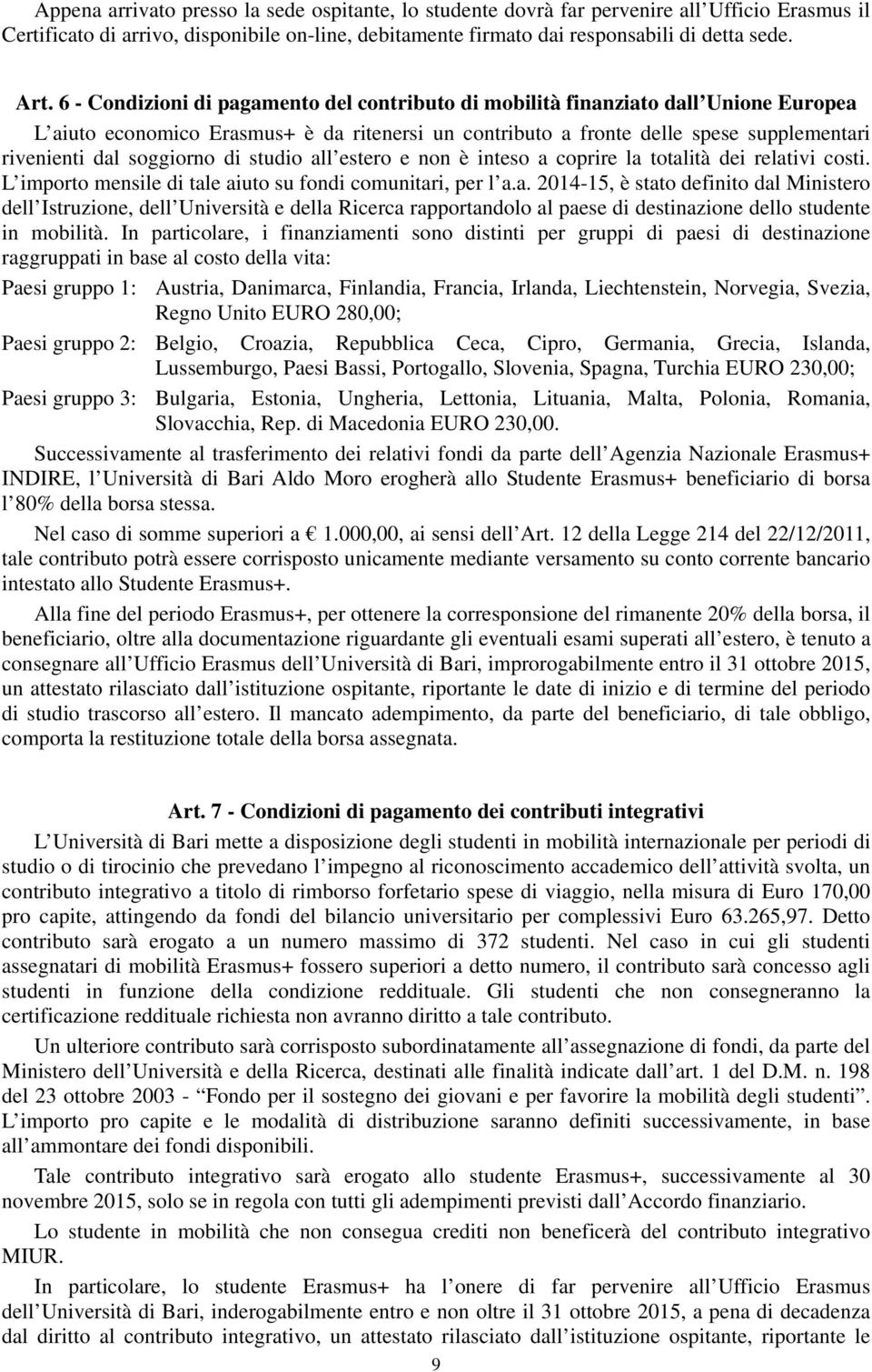 soggiorno di studio all estero e non è inteso a coprire la totalità dei relativi costi. L importo mensile di tale aiuto su fondi comunitari, per l a.a. 2014-15, è stato definito dal Ministero dell Istruzione, dell Università e della Ricerca rapportandolo al paese di destinazione dello studente in mobilità.