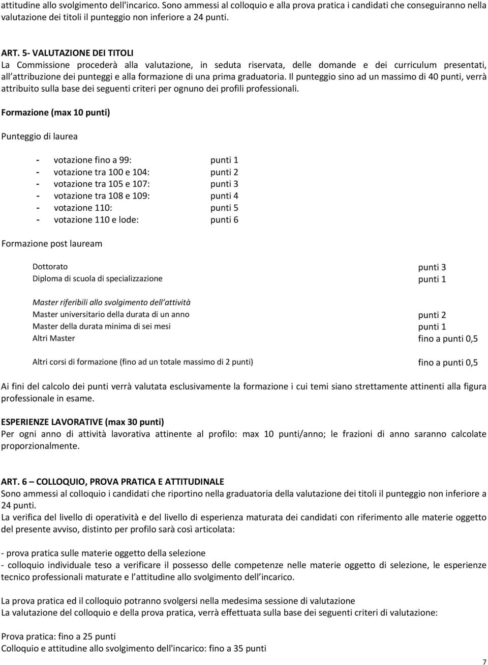 graduatoria. Il punteggio sino ad un massimo di 40 punti, verrà attribuito sulla base dei seguenti criteri per ognuno dei profili professionali.