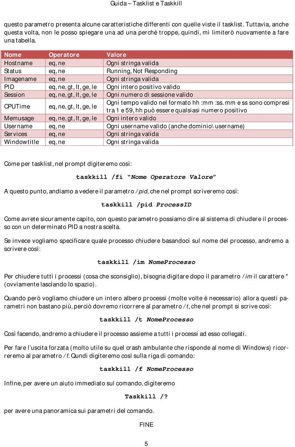 Nome Operatore Valore Hostname eq, ne Ogni stringa valida Status eq, ne Running, Not Responding Imagename eq, ne Ogni stringa valida PID eq, ne, gt, lt, ge, le Ogni intero positivo valido Session eq,