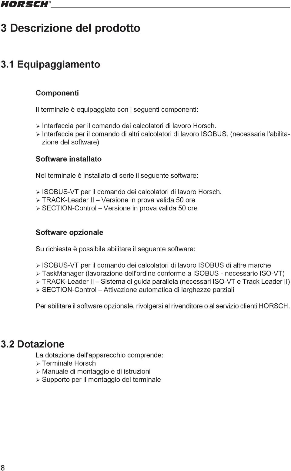 (necessaria l'abilitazione del software) Software installato Nel terminale è installato di serie il seguente software: ¾ISOBUS-VT per il comando dei calcolatori di lavoro Horsch.