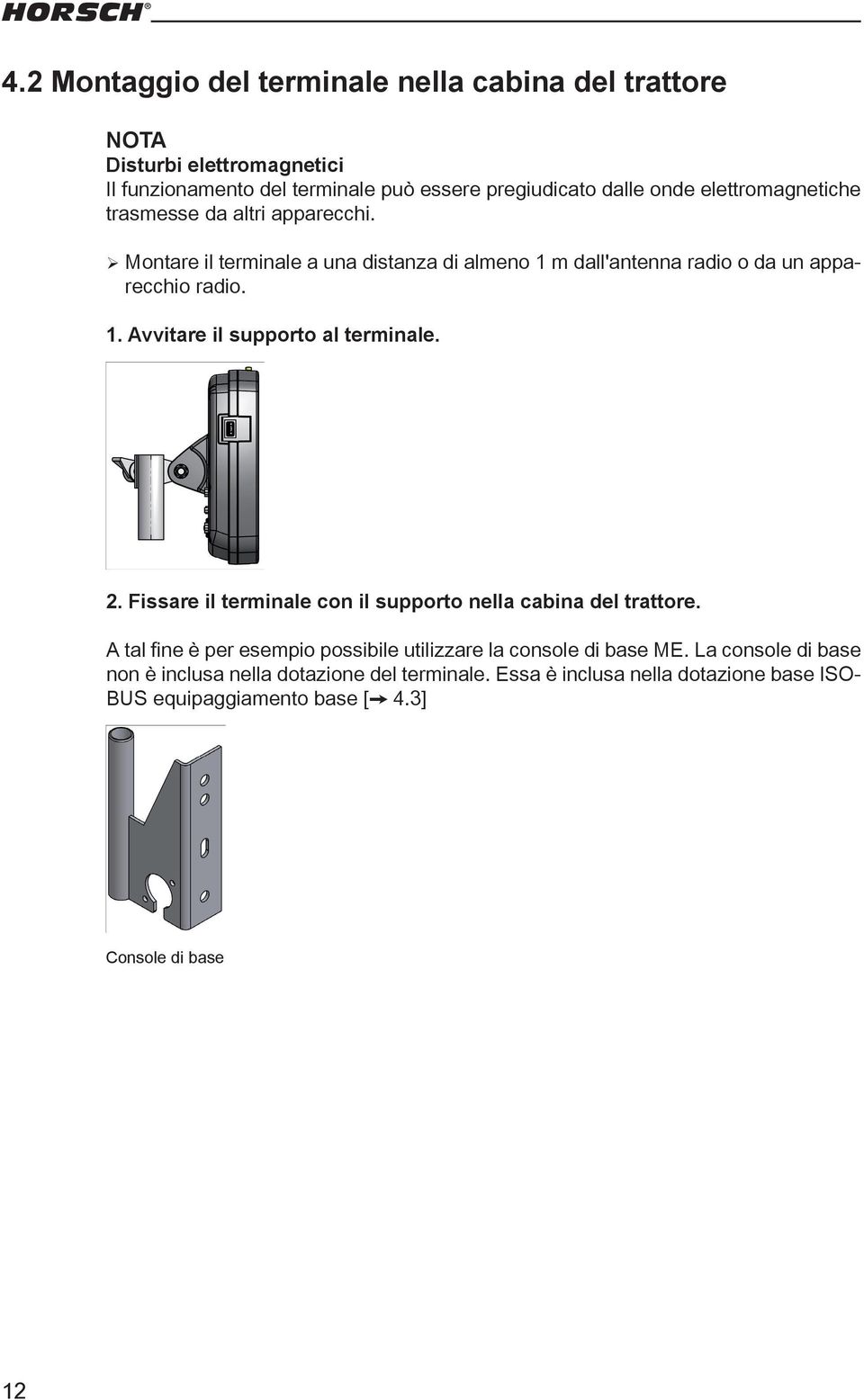 2. Fissare il terminale con il supporto nella cabina del trattore. A tal fine è per esempio possibile utilizzare la console di base ME.