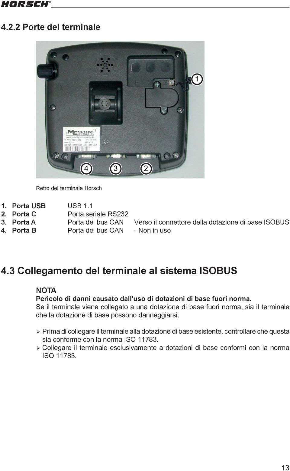 3 Collegamento del terminale al sistema ISOBUS NOTA Pericolo di danni causato dall'uso di dotazioni di base fuori norma.