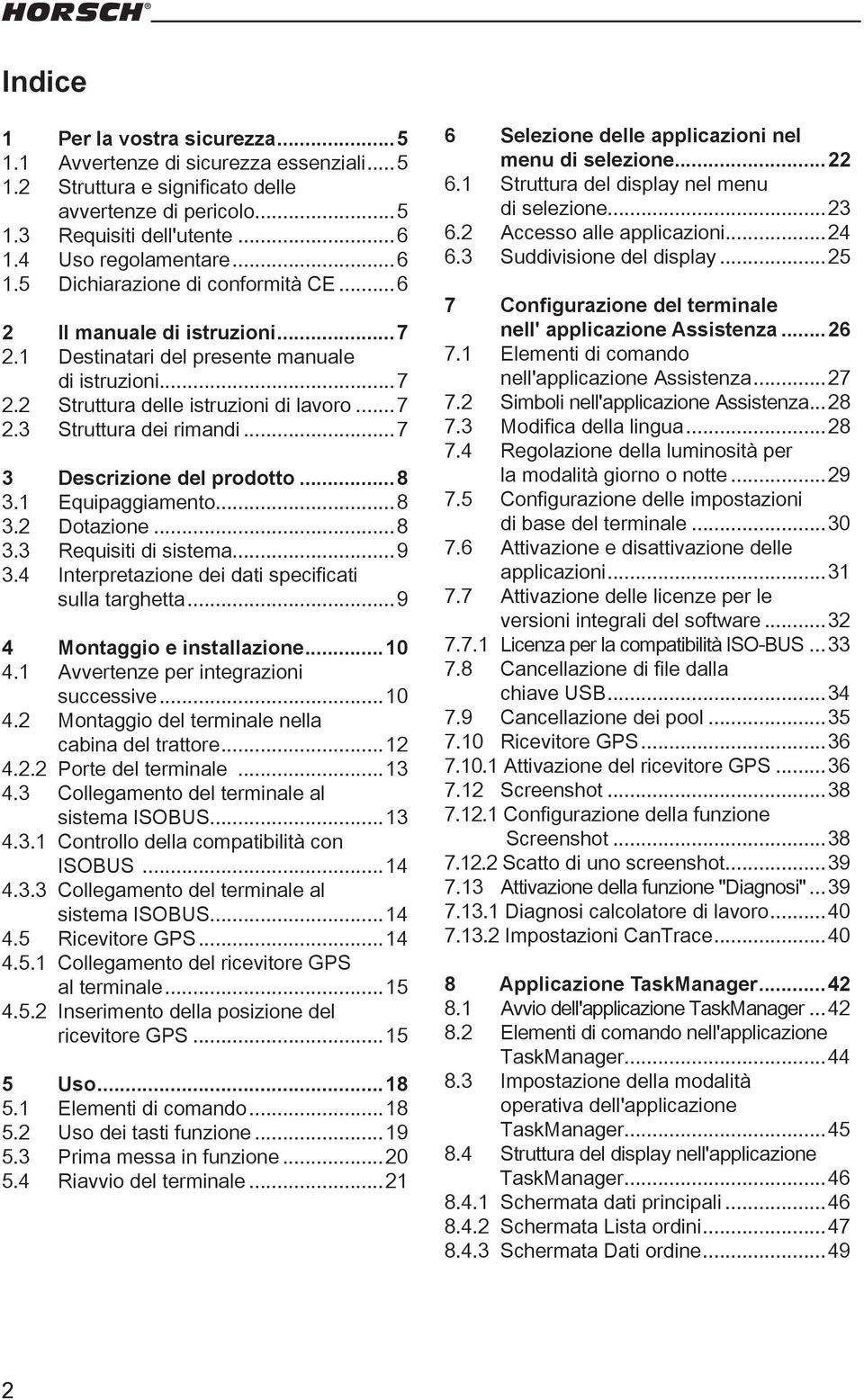 ..7 3 Descrizione del prodotto...8 3.1 Equipaggiamento...8 3.2 Dotazione...8 3.3 Requisiti di sistema...9 3.4 Interpretazione dei dati specificati sulla targhetta...9 4 Montaggio e installazione...10 4.