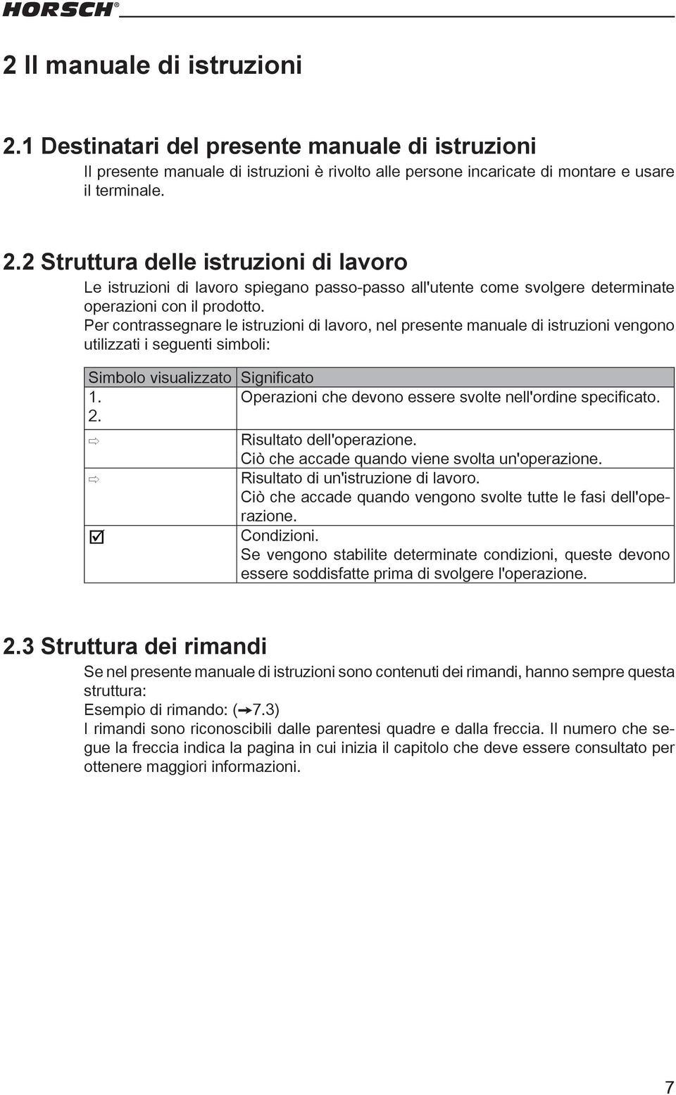 Operazioni che devono essere svolte nell'ordine specificato. 2. Risultato dell'operazione. Ciò che accade quando viene svolta un'operazione. Risultato di un'istruzione di lavoro.