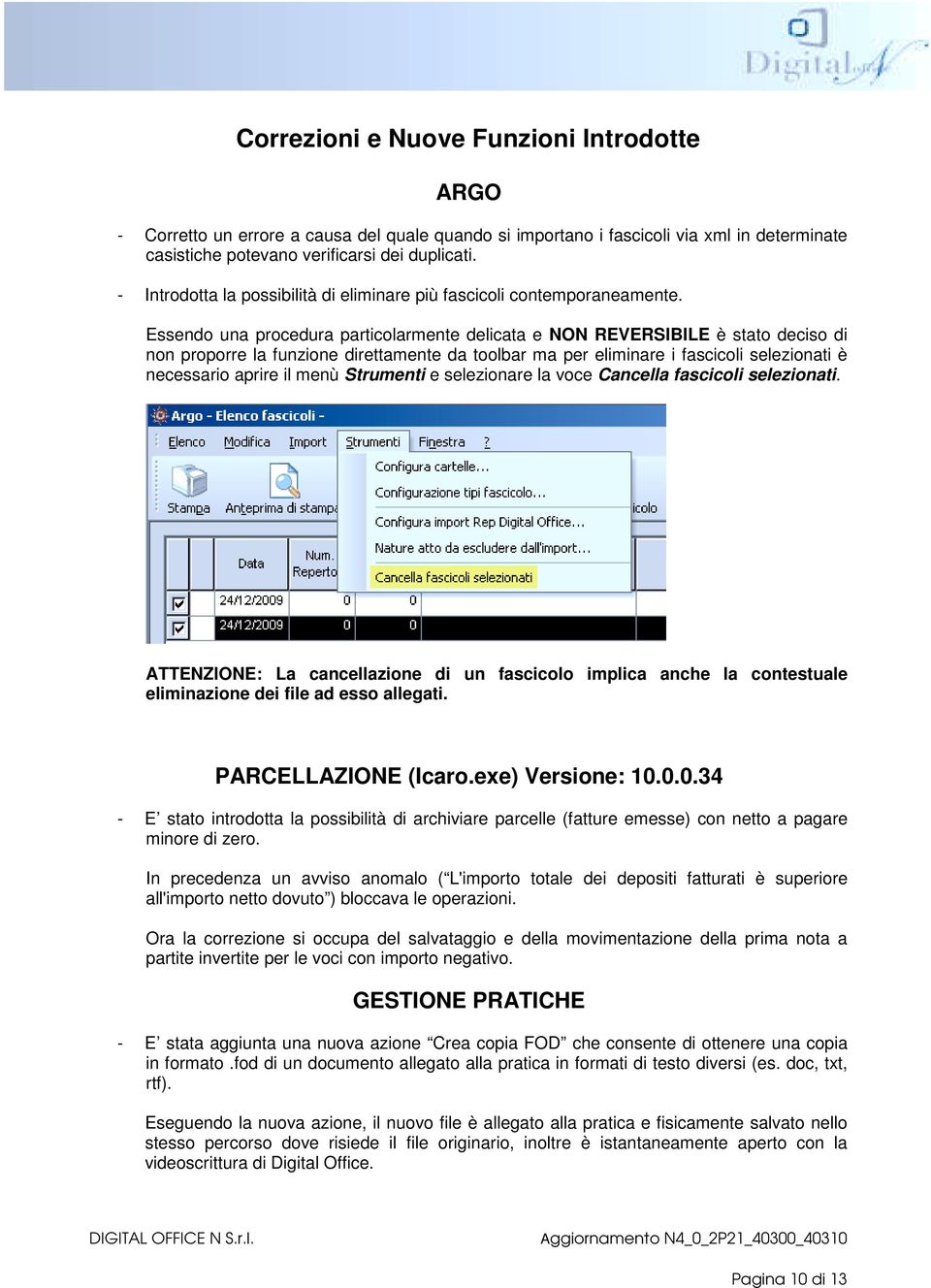 Essendo una procedura particolarmente delicata e NON REVERSIBILE è stato deciso di non proporre la funzione direttamente da toolbar ma per eliminare i fascicoli selezionati è necessario aprire il