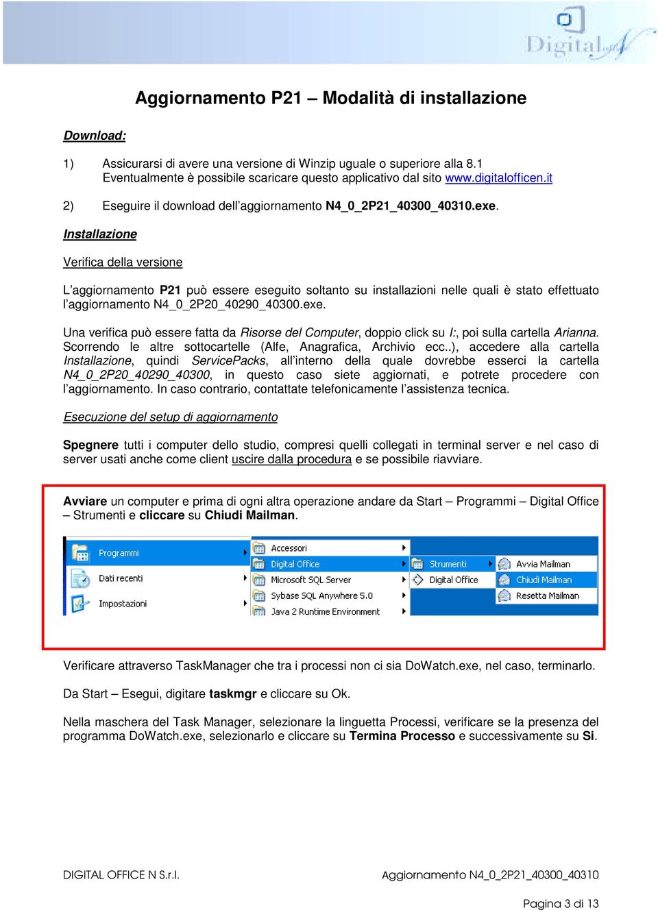 Installazione Verifica della versione L aggiornamento P21 può essere eseguito soltanto su installazioni nelle quali è stato effettuato l aggiornamento N4_0_2P20_40290_40300.exe.