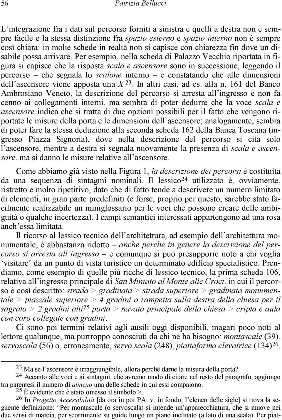 Per esempio, nella scheda di Palazzo Vecchio riportata in figura si capisce che la risposta scala e ascensore sono in successione, leggendo il percorso che segnala lo scalone interno e constatando