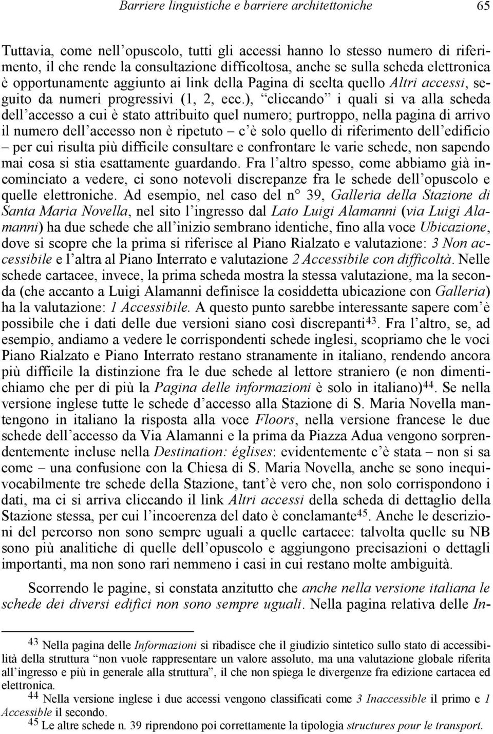 ), cliccando i quali si va alla scheda dell accesso a cui è stato attribuito quel numero; purtroppo, nella pagina di arrivo il numero dell accesso non è ripetuto c è solo quello di riferimento dell