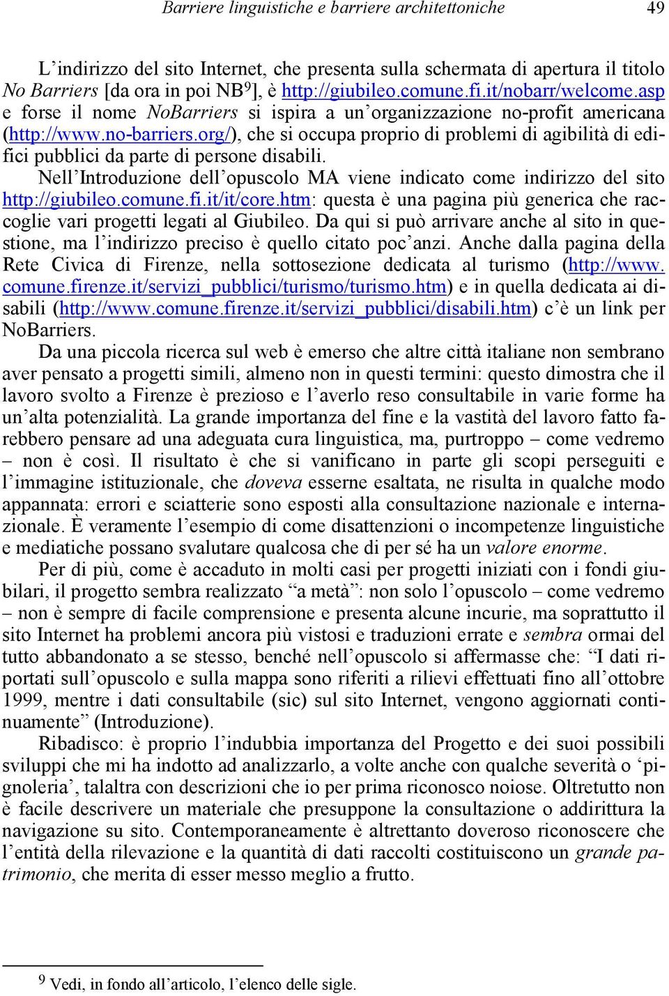 org/), che si occupa proprio di problemi di agibilità di edifici pubblici da parte di persone disabili. Nell Introduzione dell opuscolo MA viene indicato come indirizzo del sito http://giubileo.