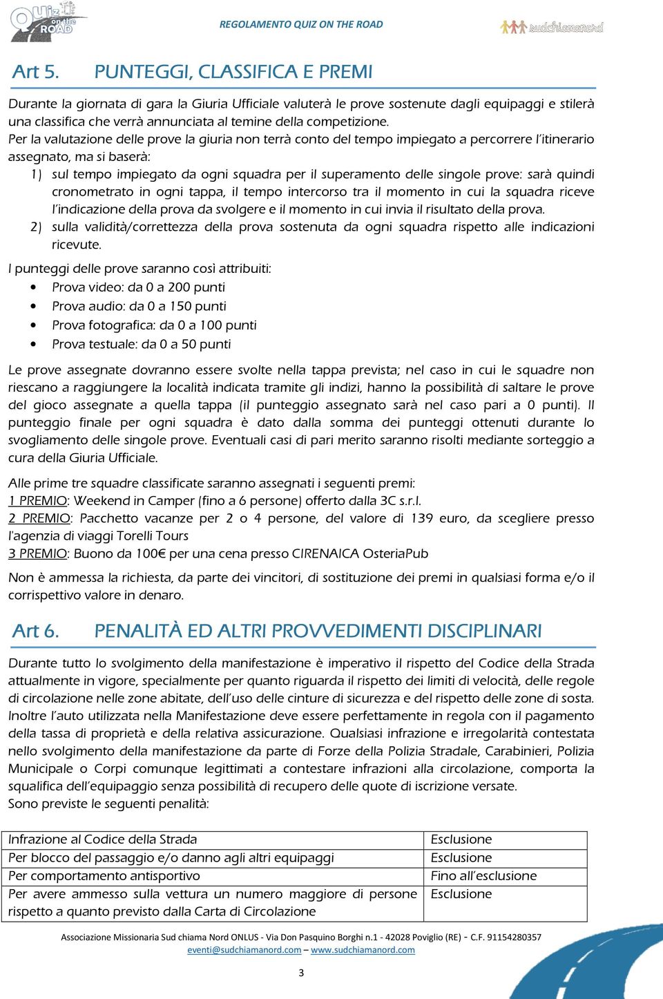 Per la valutazione delle prove la giuria non terrà conto del tempo impiegato a percorrere l itinerario assegnato, ma si baserà: 1) sul tempo impiegato da ogni squadra per il superamento delle singole