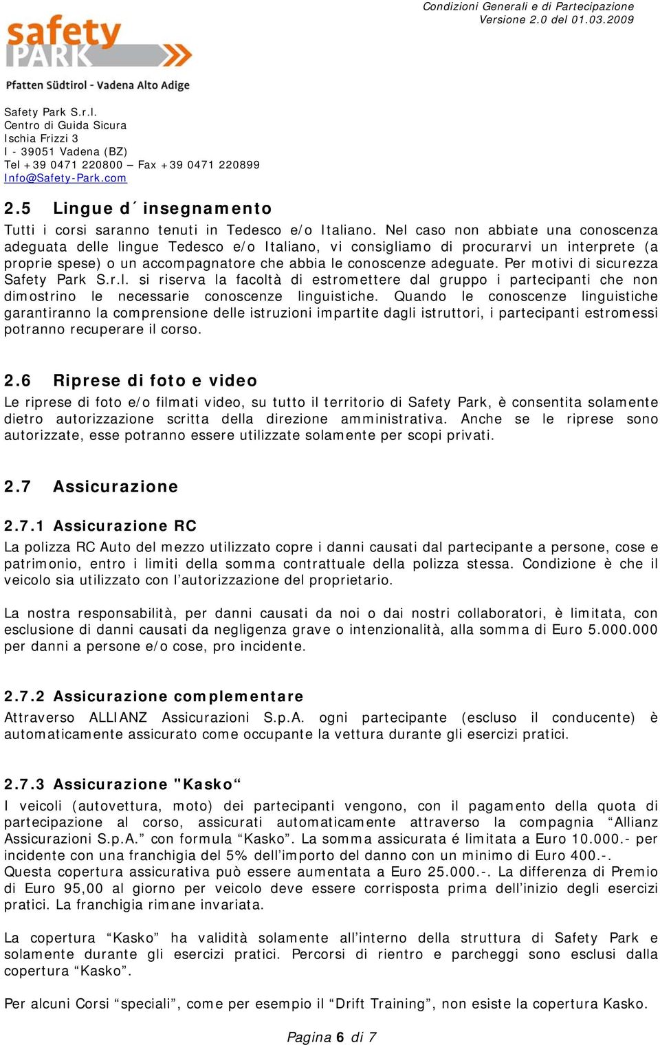 Per motivi di sicurezza si riserva la facoltà di estromettere dal gruppo i partecipanti che non dimostrino le necessarie conoscenze linguistiche.