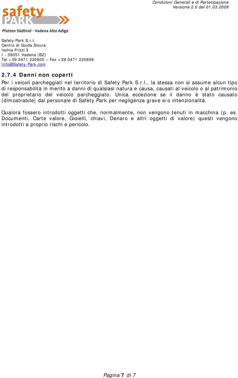 Unica eccezione se il danno è stato causato (dimostrabile) dal personale di Safety Park per negligenza grave e/o intenzionalità.