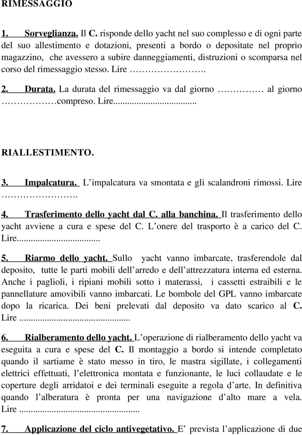 scomparsa nel corso del rimessaggio stesso. Lire. 2. Durata. La durata del rimessaggio va dal giorno al giorno compreso. Lire... RIALLESTIMENTO. 3. Impalcatura.