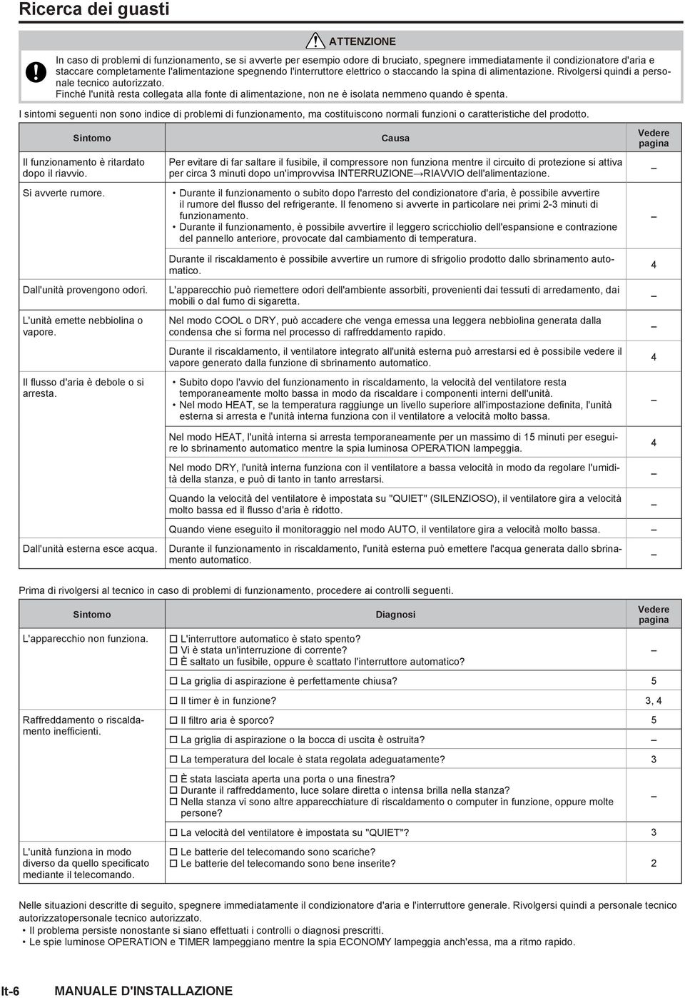 I sintomi seguenti non sono indice di prolemi di funzionmento, m costituiscono normli funzioni o crtteristiche del prodotto. Sintomo Il funzionmento è ritrdto dopo il rivvio. Si vverte rumore.