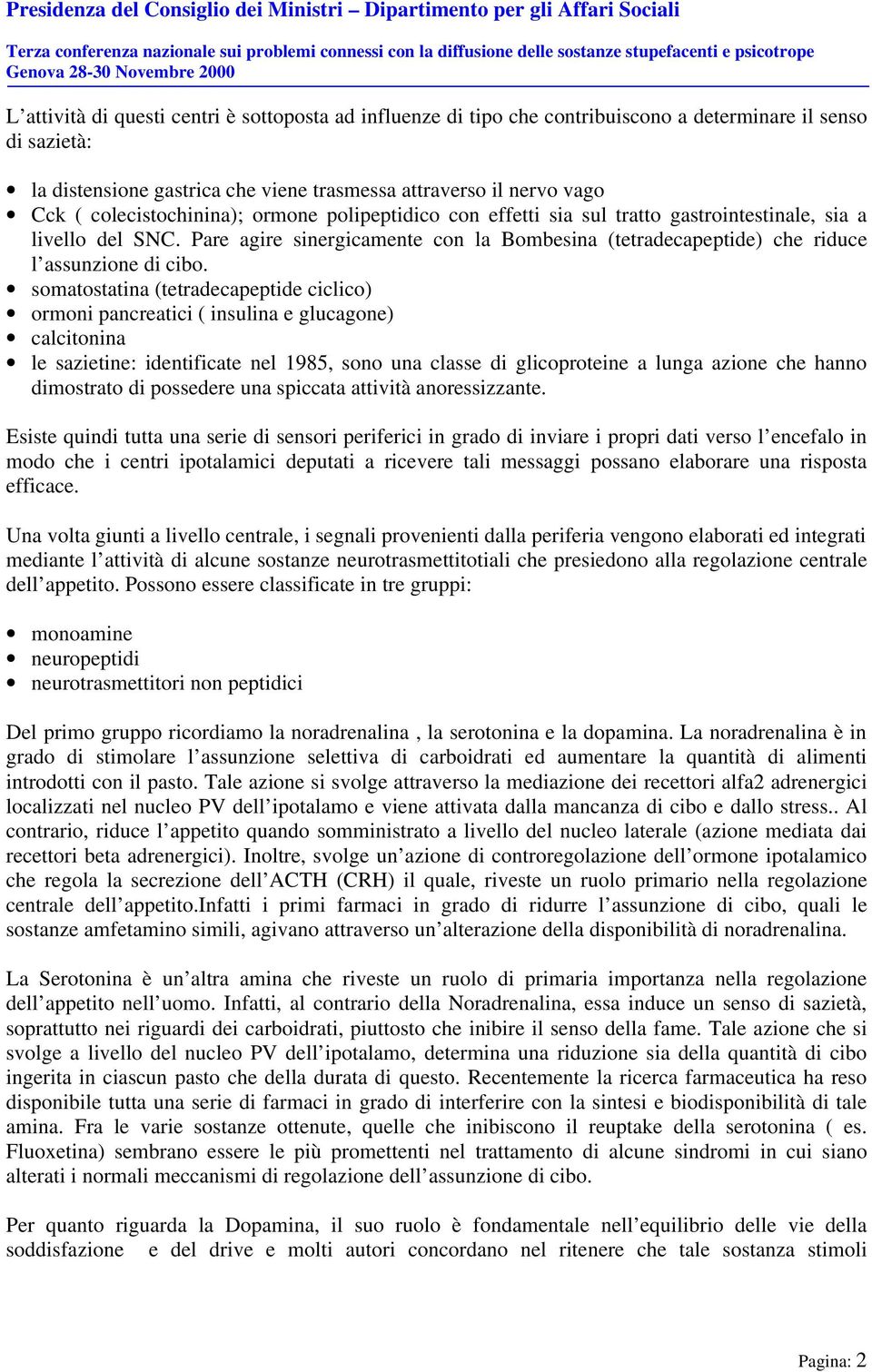 Pare agire sinergicamente con la Bombesina (tetradecapeptide) che riduce l assunzione di cibo.