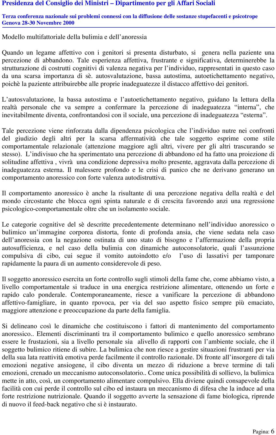 importanza di sè. autosvalutazione, bassa autostima, autoetichettamento negativo, poichè la paziente attribuirebbe alle proprie inadeguatezze il distacco affettivo dei genitori.