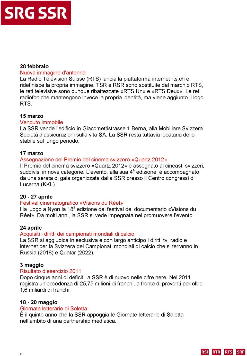 15 marzo Venduto immobile La SSR vende l'edificio in Giacomettistrasse 1 Berna, alla Mobiliare Svizzera Società d assicurazioni sulla vita SA.