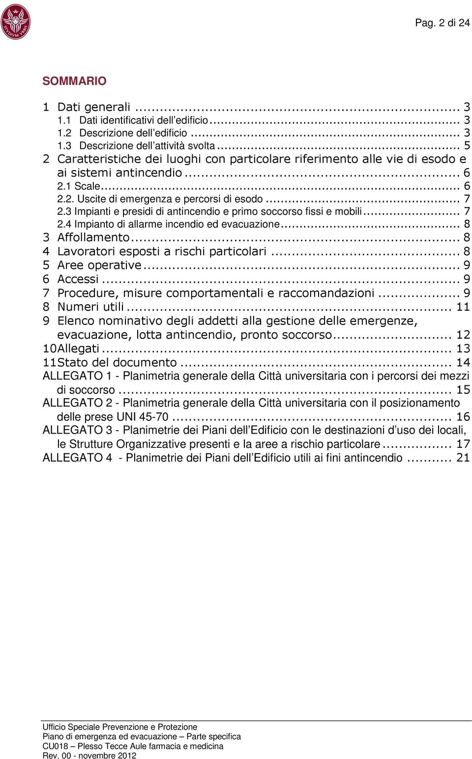 3 Impianti e presidi di antincendio e primo soccorso fissi e mobili... 7 2.4 Impianto di allarme incendio ed evacuazione... 8 3 Affollamento... 8 4 Lavoratori esposti a rischi particolari.