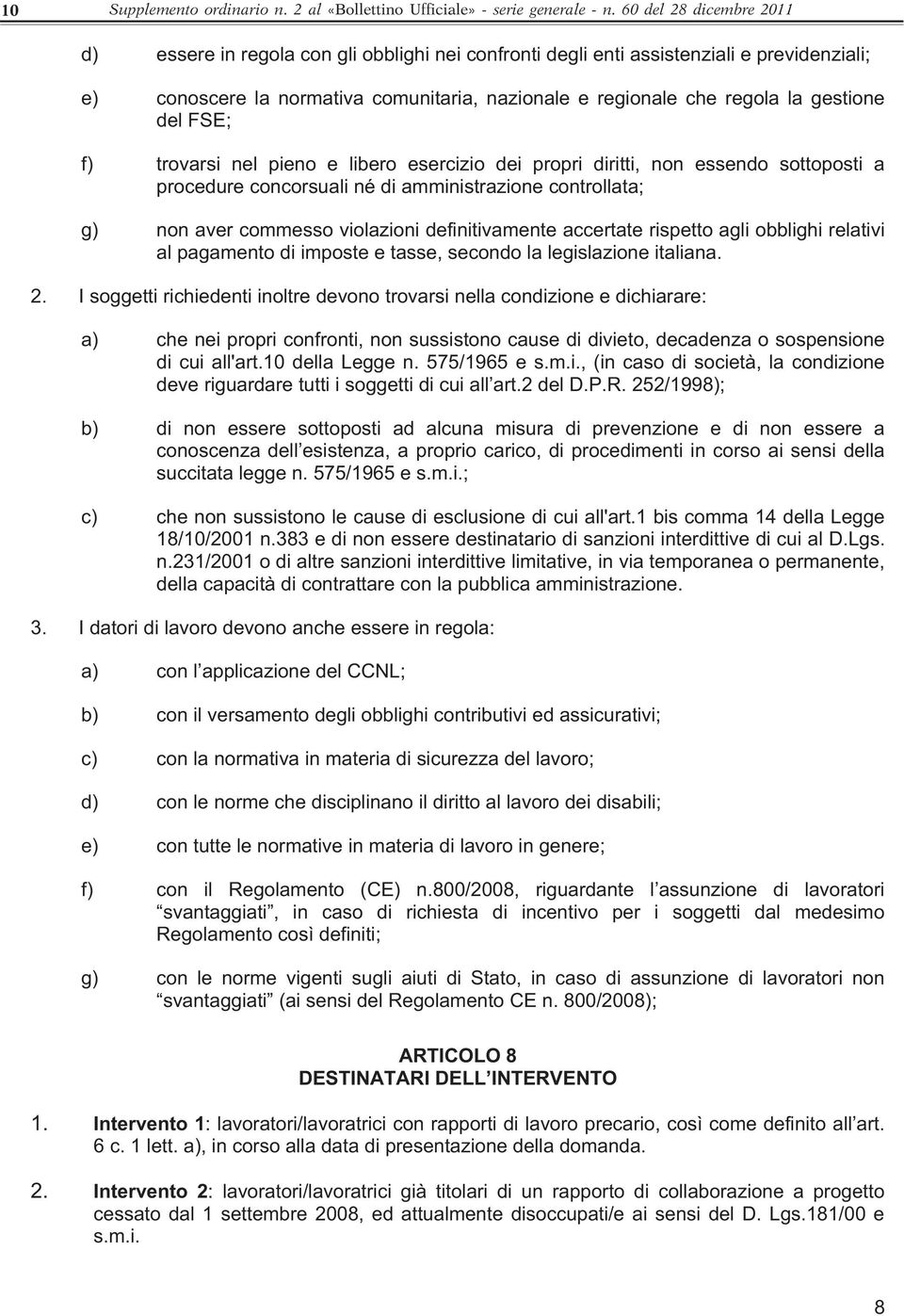 gestione del FSE; f) trovarsi nel pieno e libero esercizio dei propri diritti, non essendo sottoposti a procedure concorsuali né di amministrazione controllata; g) non aver commesso violazioni