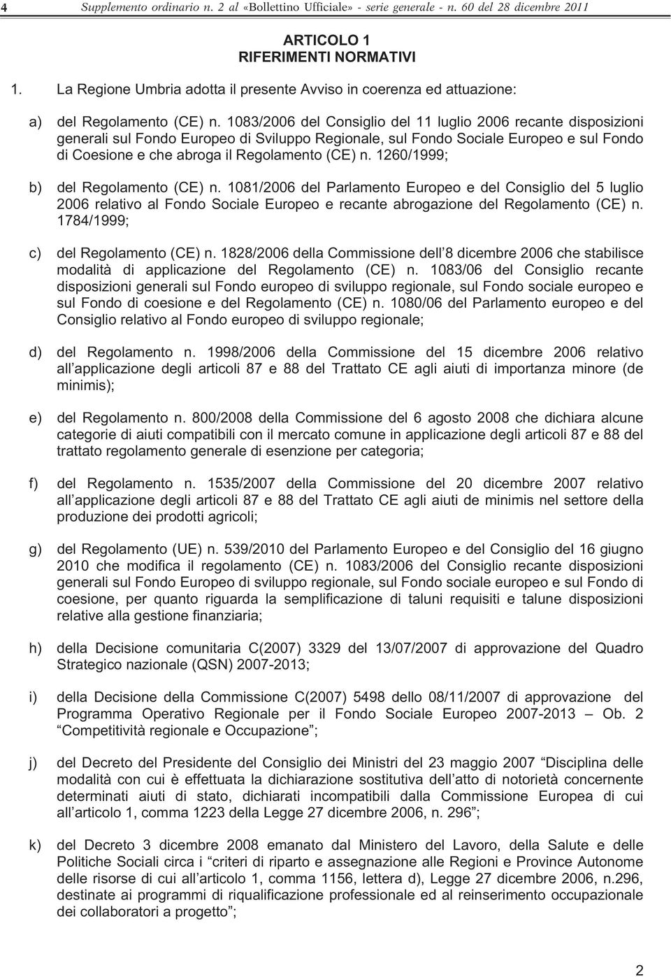 1083/2006 del Consiglio del 11 luglio 2006 recante disposizioni generali sul Fondo Europeo di Sviluppo Regionale, sul Fondo Sociale Europeo e sul Fondo di Coesione e che abroga il Regolamento (CE) n.