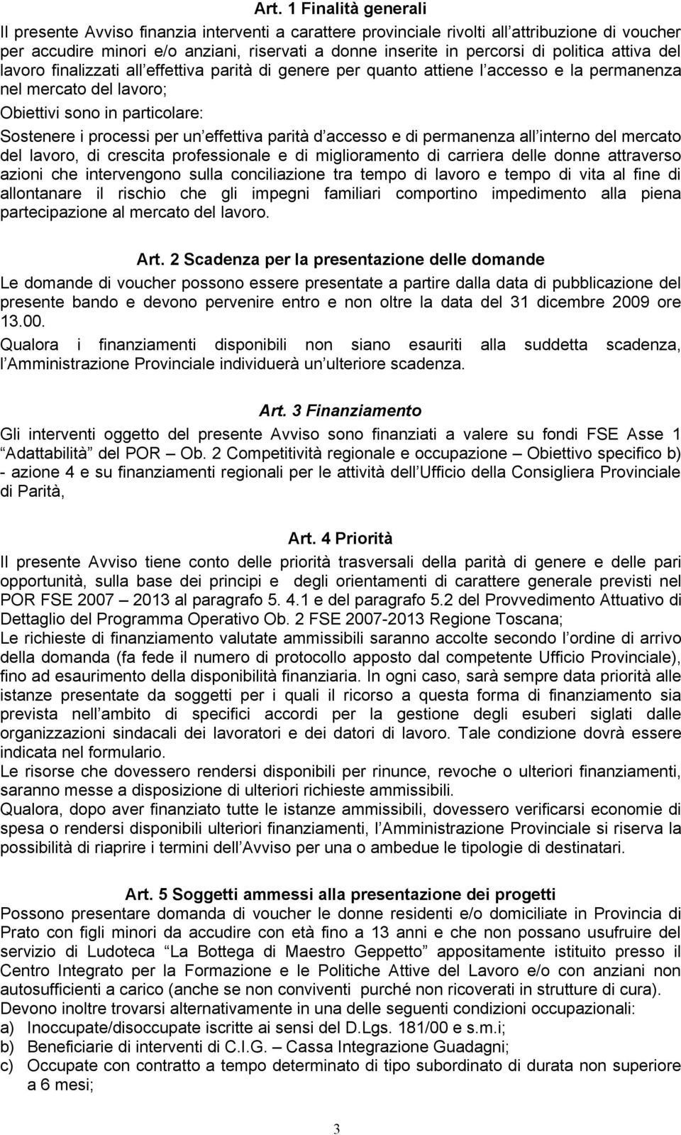 effettiva parità d accesso e di permanenza all interno del mercato del lavoro, di crescita professionale e di miglioramento di carriera delle donne attraverso azioni che intervengono sulla