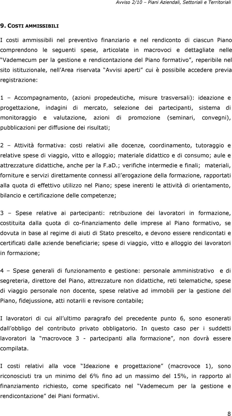 propedeutiche, misure trasversali): ideazione e progettazione, indagini di mercato, selezione dei partecipanti, sistema di monitoraggio e valutazione, azioni di promozione (seminari, convegni),