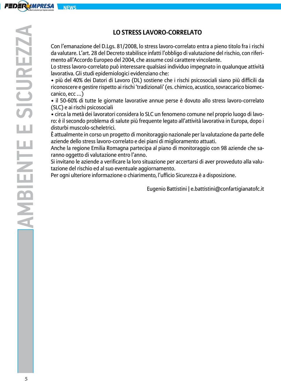 Lo stress lavoro-correlato può interessare qualsiasi individuo impegnato in qualunque attività lavorativa.