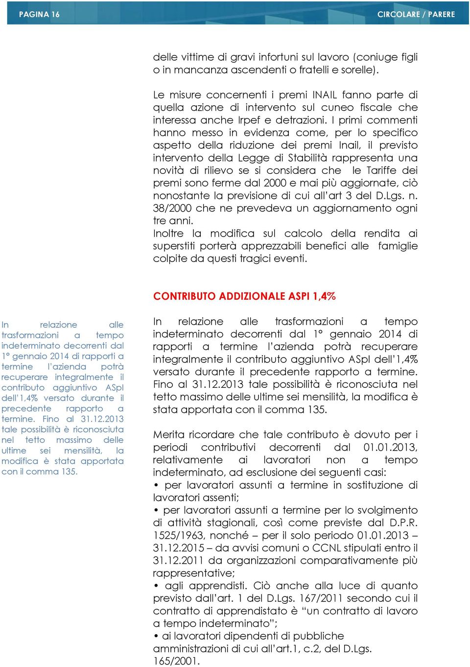 I primi commenti hanno messo in evidenza come, per lo specifico aspetto della riduzione dei premi Inail, il previsto intervento della Legge di Stabilità rappresenta una novità di rilievo se si