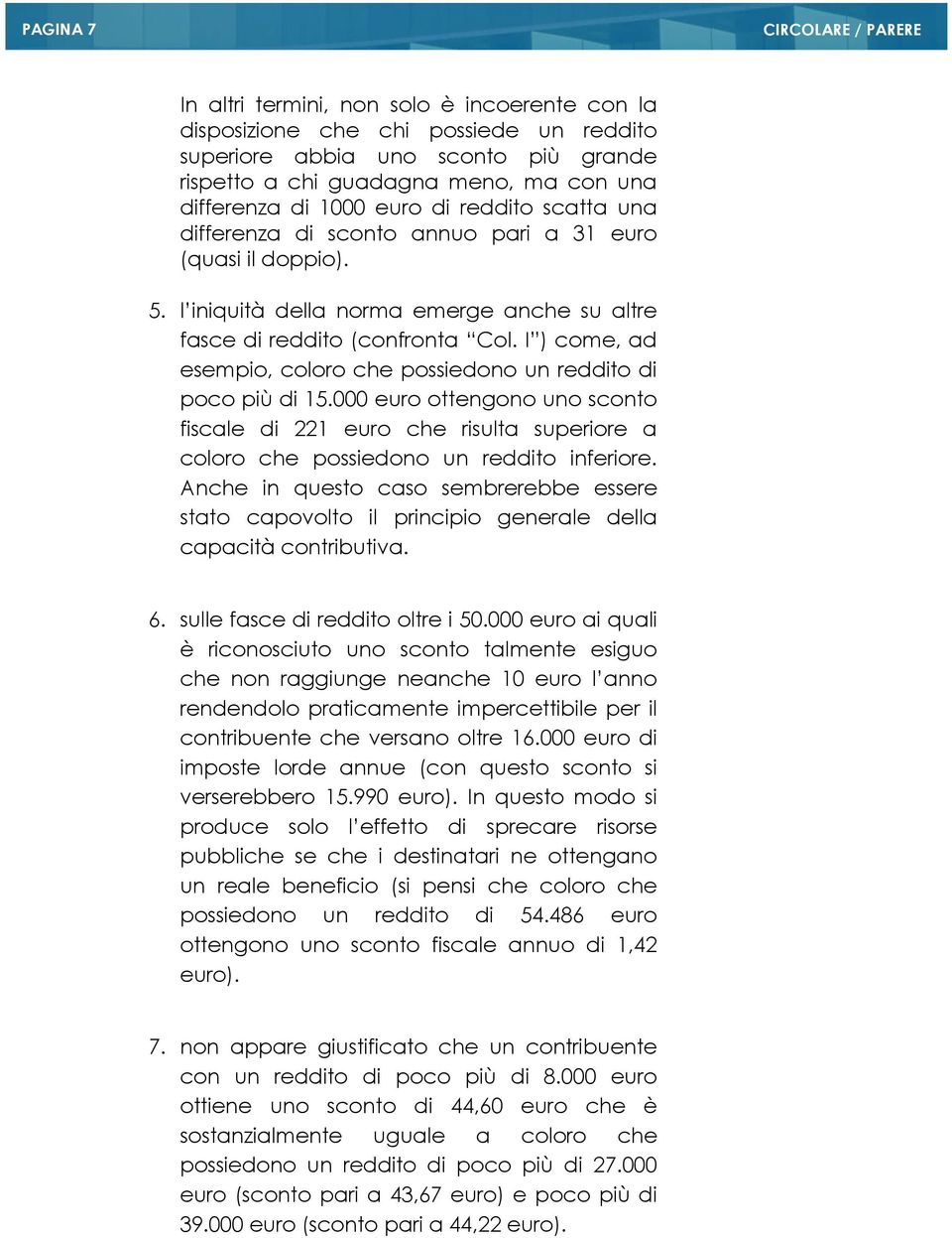 I ) come, ad esempio, coloro che possiedono un reddito di poco più di 15.000 euro ottengono uno sconto fiscale di 221 euro che risulta superiore a coloro che possiedono un reddito inferiore.