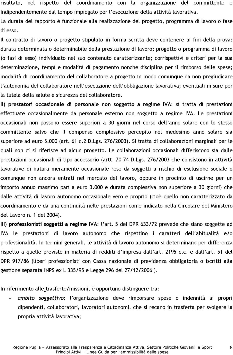 Il contratto di lavoro o progetto stipulato in forma scritta deve contenere ai fini della prova: durata determinata o determinabile della prestazione di lavoro; progetto o programma di lavoro (o fasi