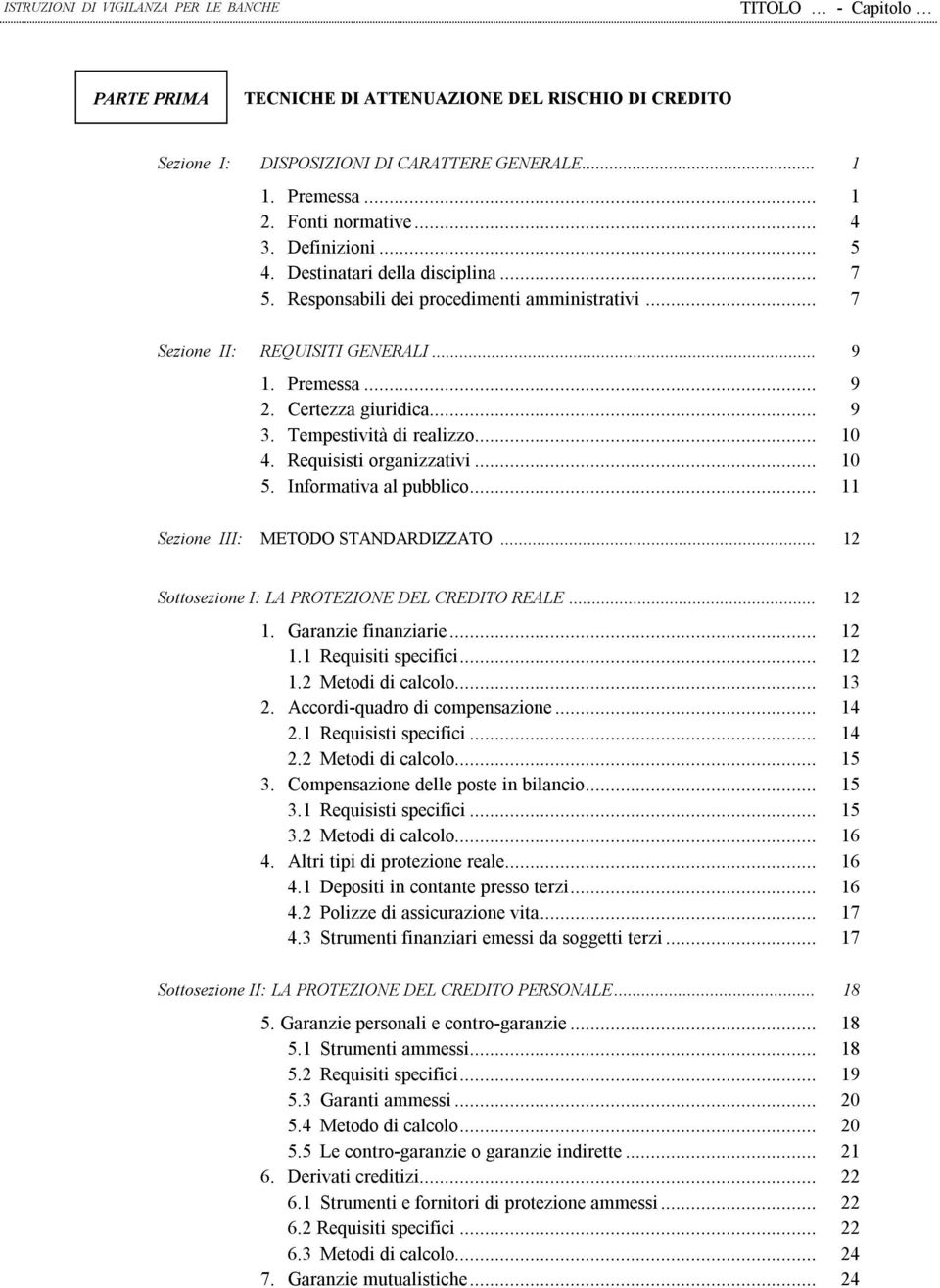 .. 10 4. Requisisti organizzativi... 10 5. Informativa al pubblico... 11 Sezione III: METODO STANDARDIZZATO... 12 Sottosezione I: LA PROTEZIONE DEL CREDITO REALE... 12 1. Garanzie finanziarie... 12 1.1 Requisiti specifici.