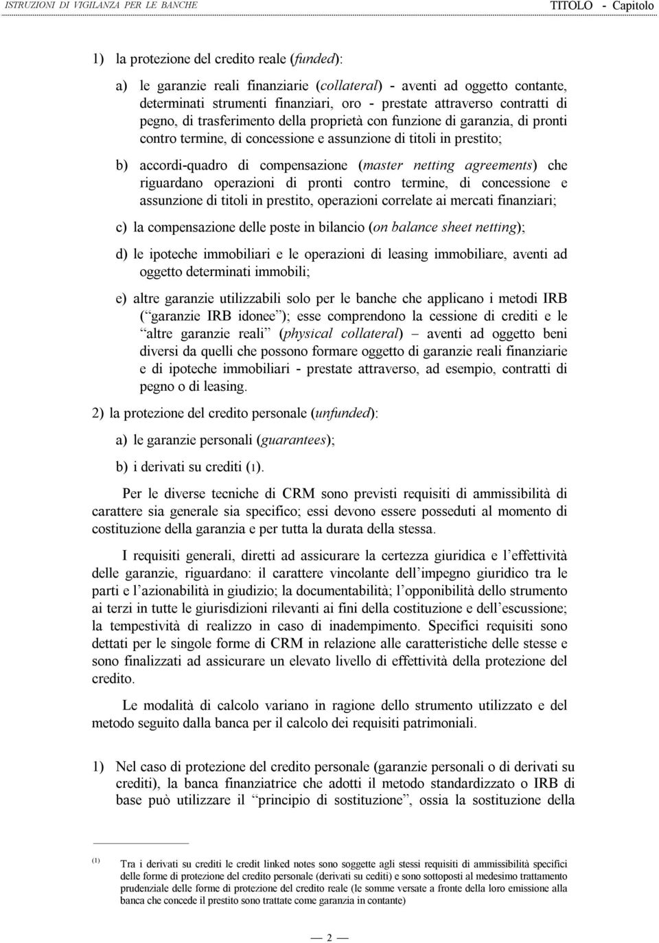 agreements) che riguardano operazioni di pronti contro termine, di concessione e assunzione di titoli in prestito, operazioni correlate ai mercati finanziari; c) la compensazione delle poste in