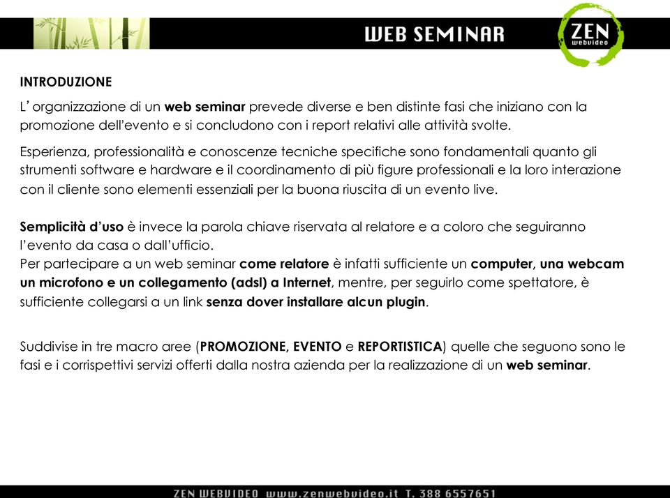 cliente sono elementi essenziali per la buona riuscita di un evento live. Semplicità d uso è invece la parola chiave riservata al relatore e a coloro che seguiranno l evento da casa o dall ufficio.