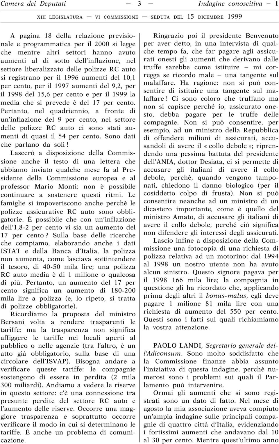 è del 17 per cento. Pertanto, nel quadriennio, a fronte di un inflazione del 9 per cento, nel settore delle polizze RC auto ci sono stati aumenti di quasi il 54 per cento.