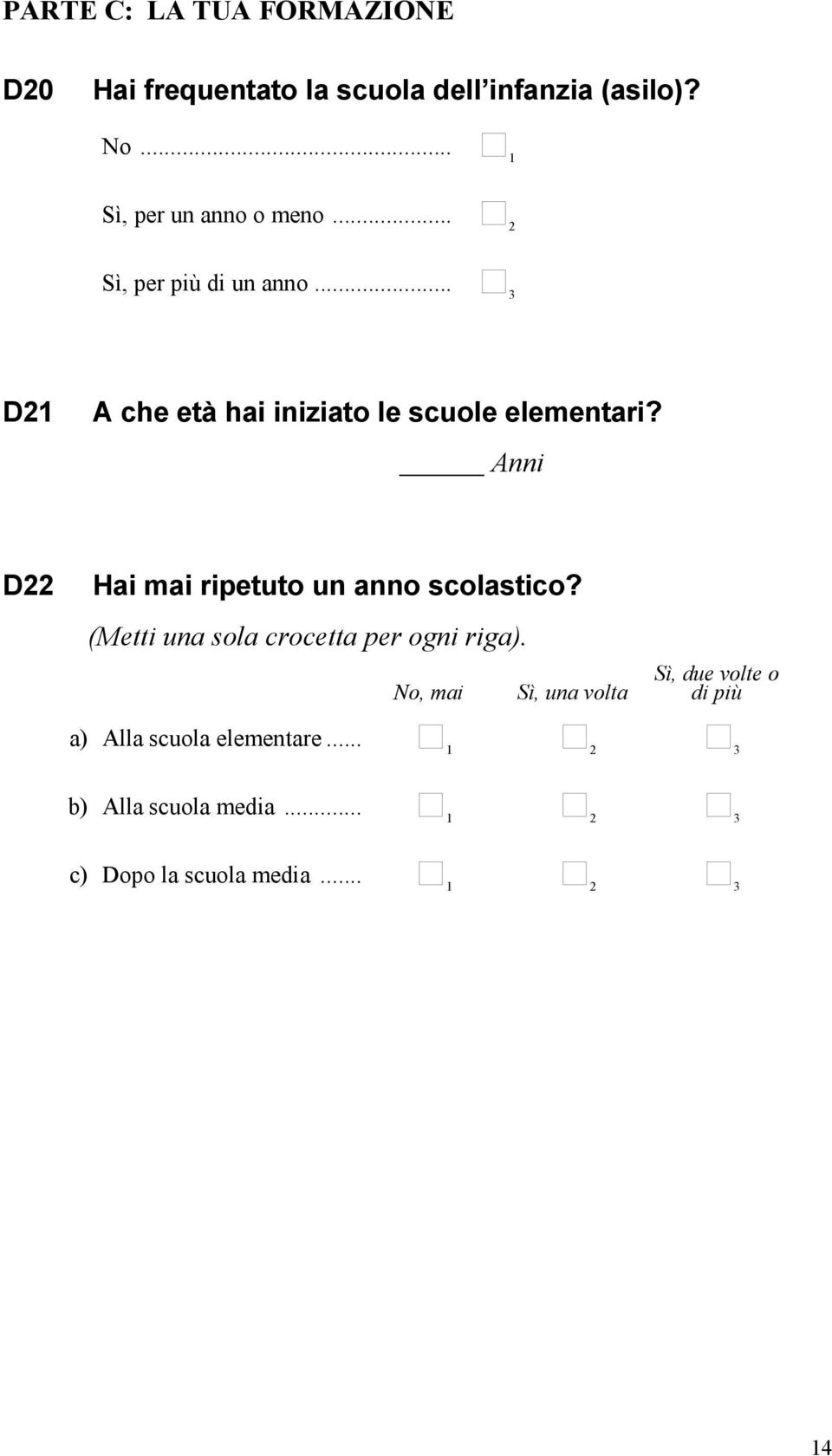 Anni D22 Hai mai ripetuto un anno scolastico? (Metti una sola crocetta per ogni riga).