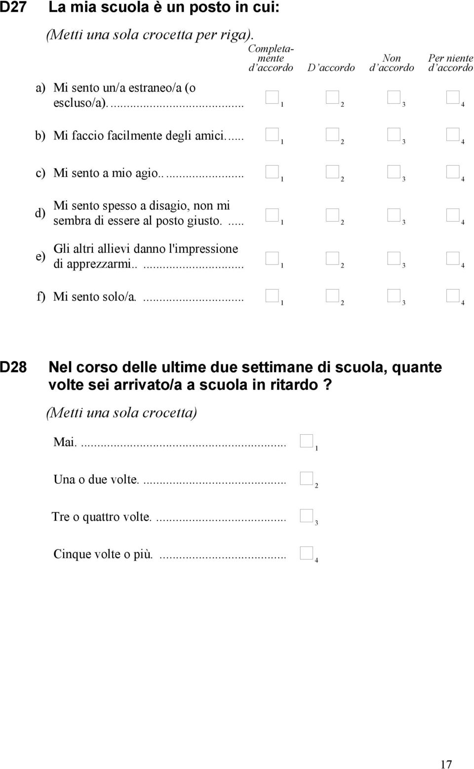 ... 2 3 4 Gli altri allievi danno l'impressione di apprezzarmi..... 2 3 4 f) Mi sento solo/a.