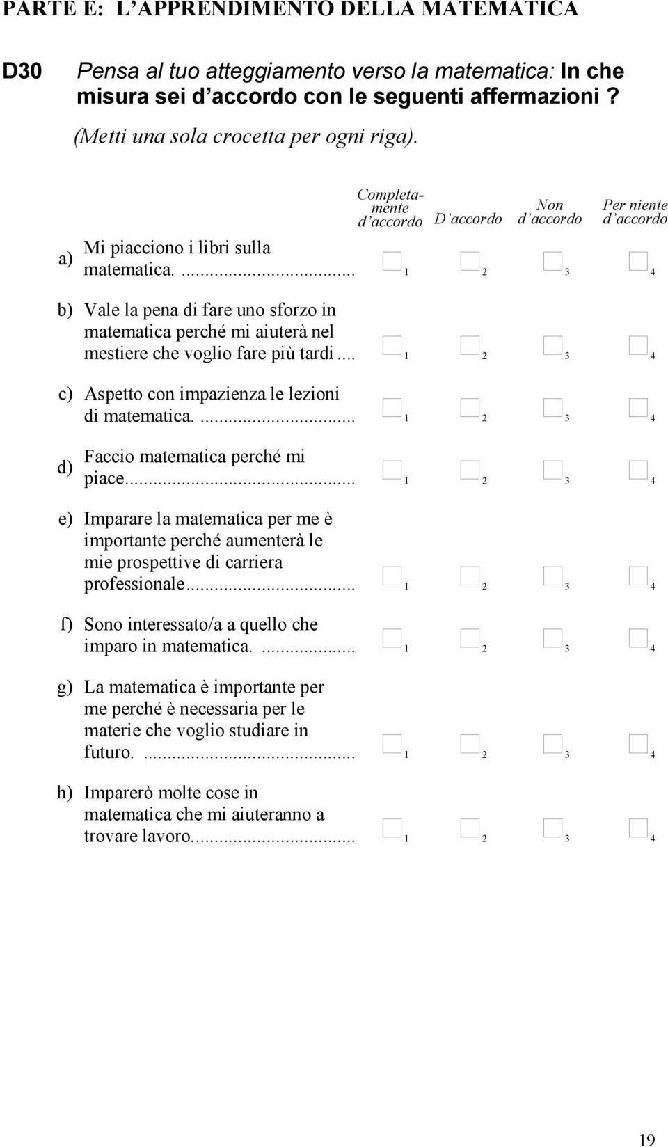 .. 2 3 4 c) Aspetto con impazienza le lezioni di matematica.... 2 3 4 d) Faccio matematica perché mi piace.