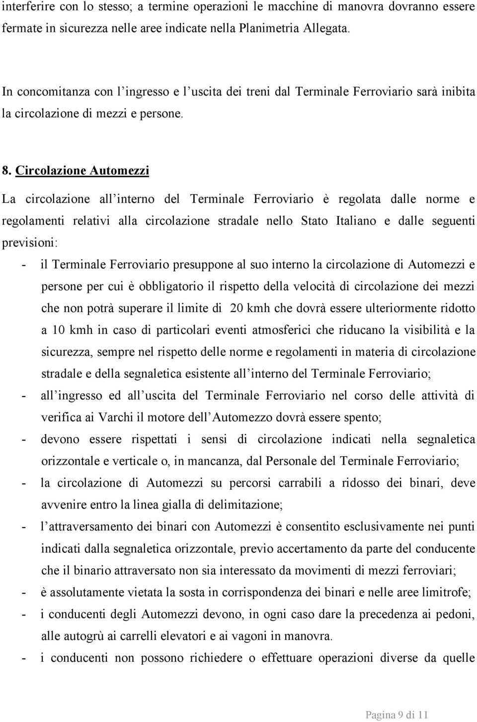 Circolazione Automezzi La circolazione all interno del Terminale Ferroviario è regolata dalle norme e regolamenti relativi alla circolazione stradale nello Stato Italiano e dalle seguenti previsioni: