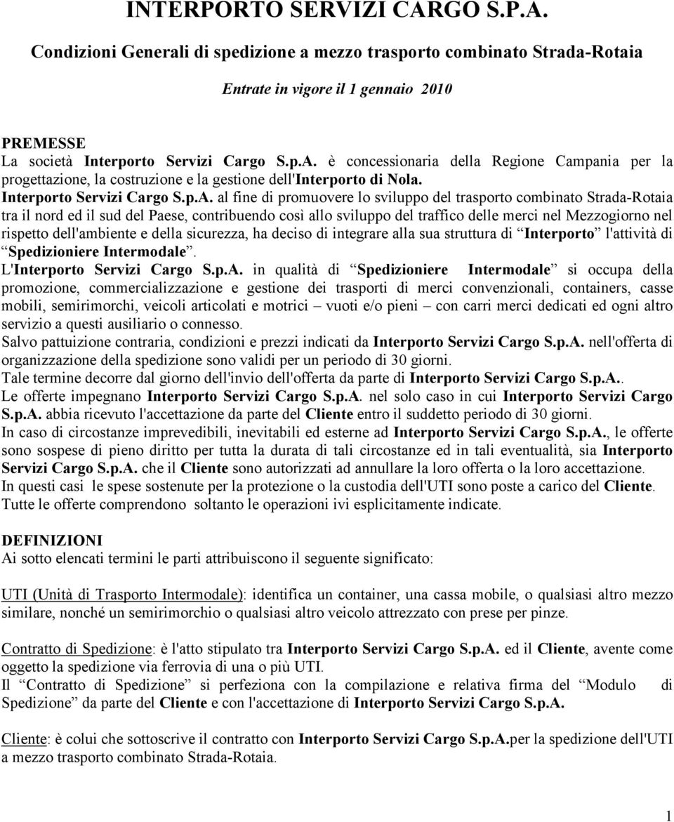 al fine di promuovere lo sviluppo del trasporto combinato Strada-Rotaia tra il nord ed il sud del Paese, contribuendo così allo sviluppo del traffico delle merci nel Mezzogiorno nel rispetto