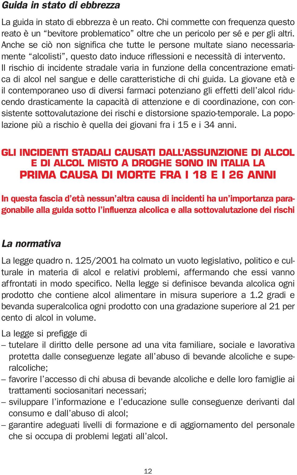 Il rischio di incidente stradale varia in funzione della concentrazione ematica di alcol nel sangue e delle caratteristiche di chi guida.