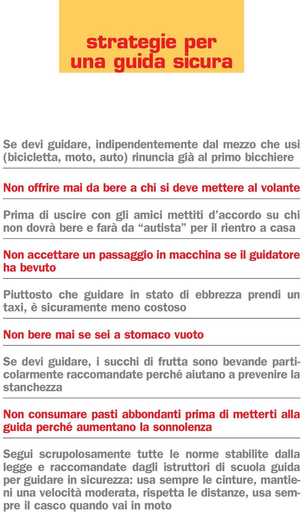 stato di ebbrezza prendi un taxi, è sicuramente meno costoso Non bere mai se sei a stomaco vuoto Se devi guidare, i succhi di frutta sono bevande particolarmente raccomandate perché aiutano a