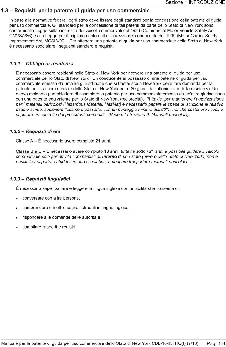 Gi standard per a concessione di tai patenti da parte deo Stato di New York sono conformi aa Legge sua sicurezza dei veicoi commerciai de 1986 (Commercia Motor Vehice Safety Act, CMVSA/86) e aa Legge