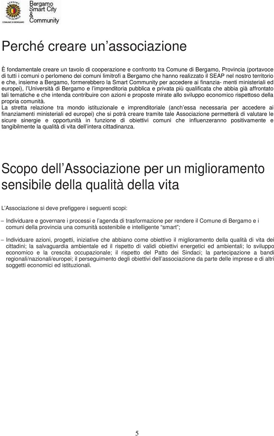 imprenditoria pubblica e privata più qualificata che abbia già affrontato tali tematiche e che intenda contribuire con azioni e proposte mirate allo sviluppo economico rispettoso della propria