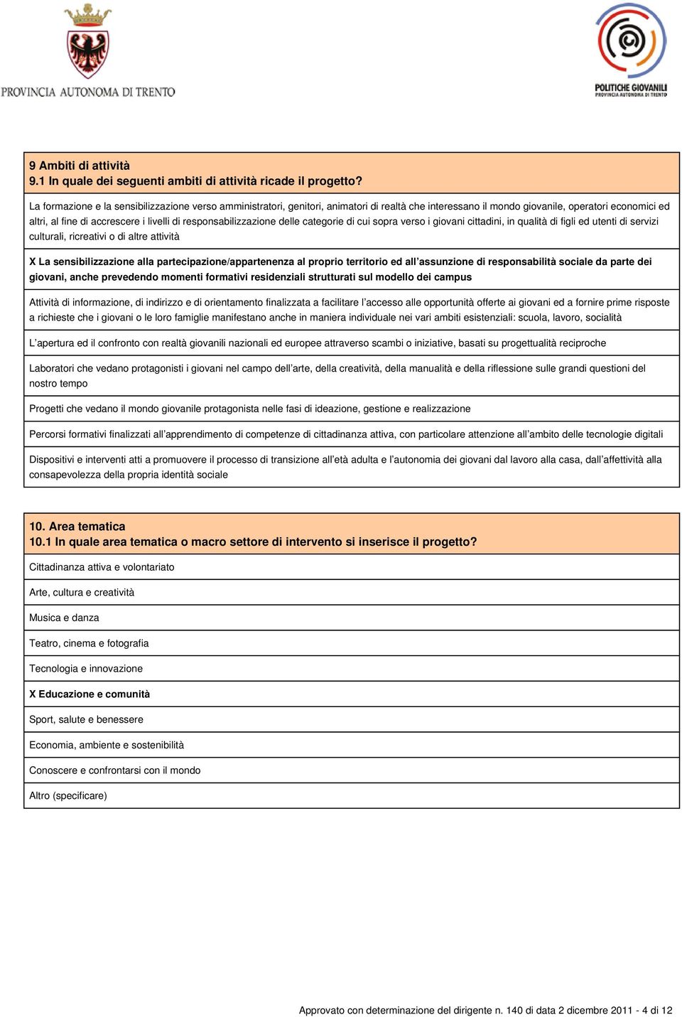 responsabilizzazione delle categorie di cui sopra verso i giovani cittadini, in qualità di figli ed utenti di servizi culturali, ricreativi o di altre attività X La sensibilizzazione alla