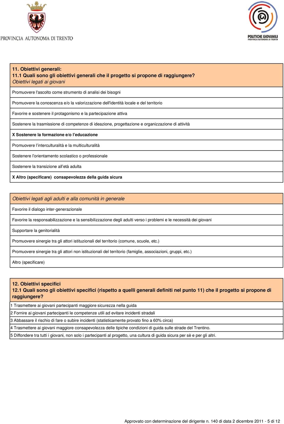 protagonismo e la partecipazione attiva Sostenere la trasmissione di competenze di ideazione, progettazione e organizzazione di attività X Sostenere la formazione e/o l educazione Promuovere l