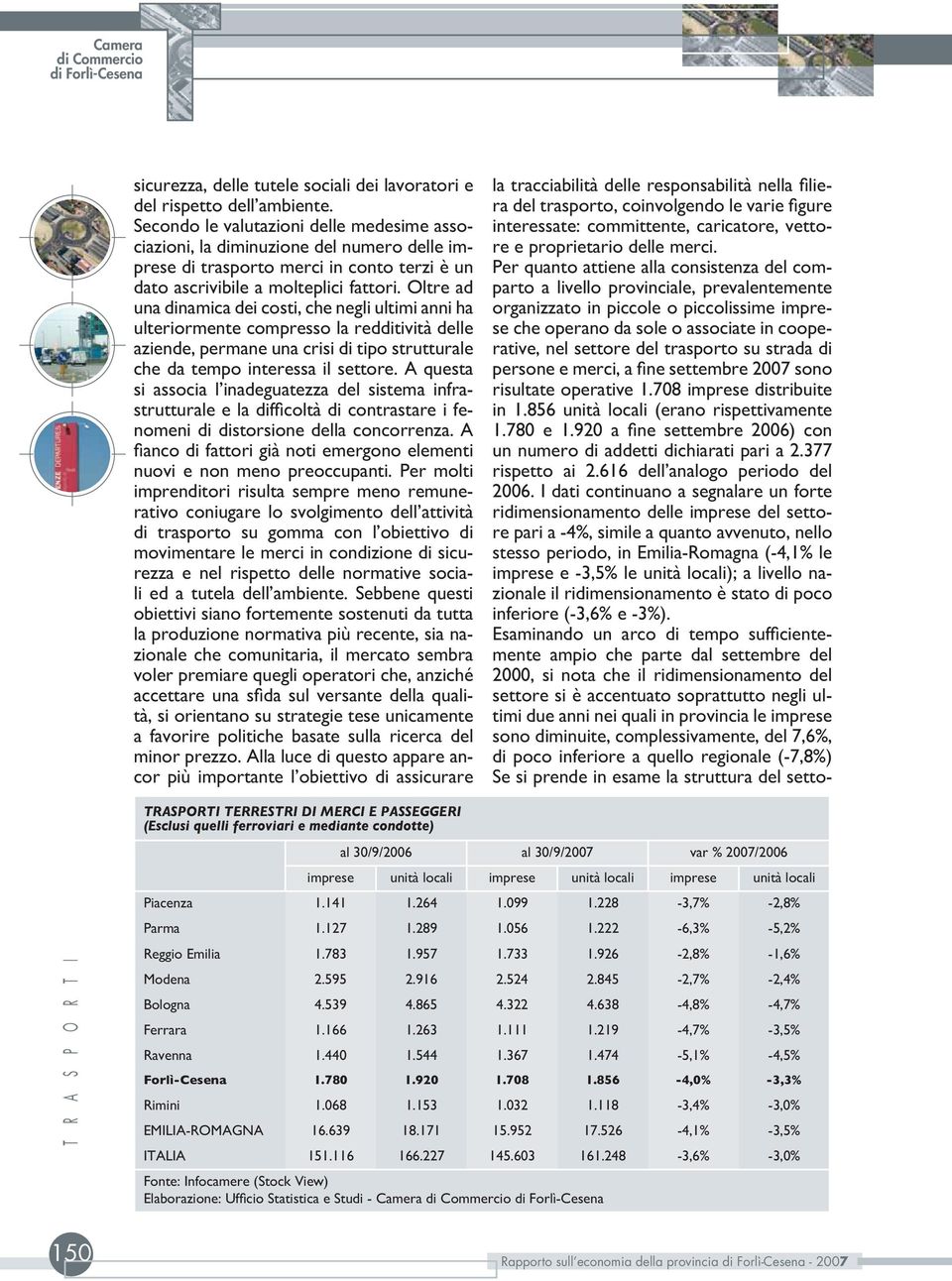 Oltre ad una dinamica dei costi, che negli ultimi anni ha ulteriormente compresso la redditività delle aziende, permane una crisi di tipo strutturale che da tempo interessa il settore.