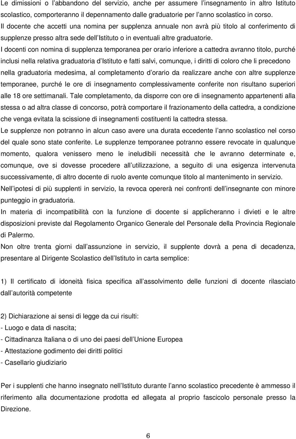 I docenti con nomina di supplenza temporanea per orario inferiore a cattedra avranno titolo, purché inclusi nella relativa graduatoria d Istituto e fatti salvi, comunque, i diritti di coloro che li