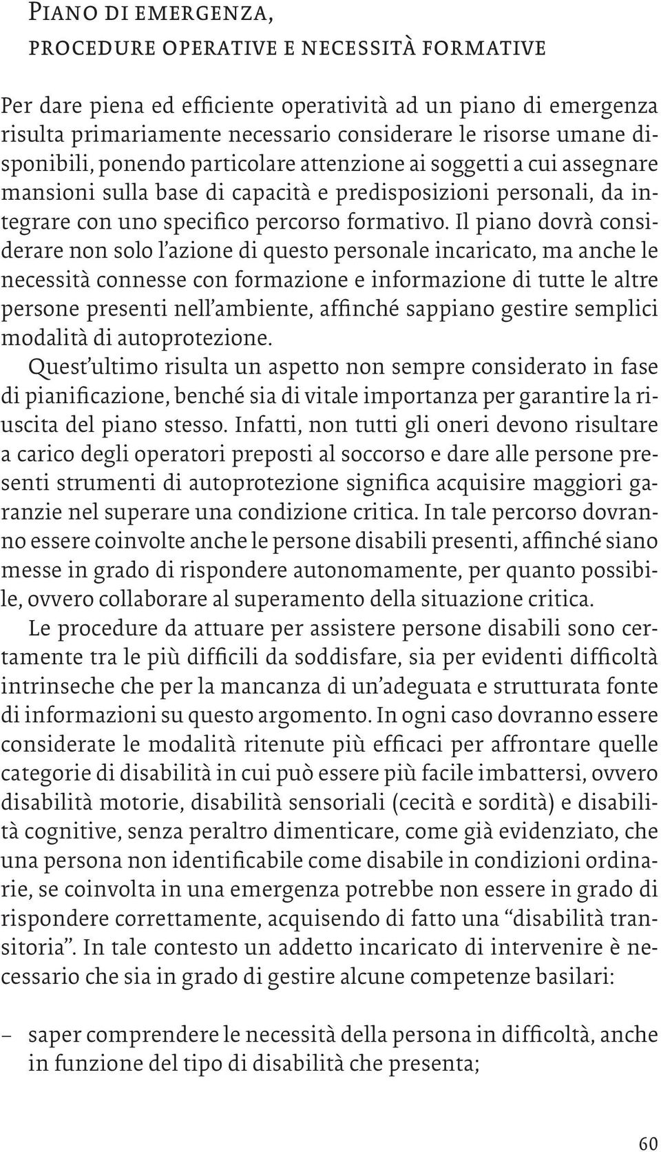 Il piano dovrà considerare non solo l azione di questo personale incaricato, ma anche le necessità connesse con formazione e informazione di tutte le altre persone presenti nell ambiente, affinché