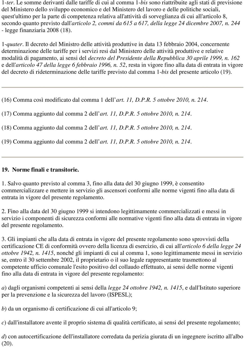 quest'ultimo per la parte di competenza relativa all'attività di sorveglianza di cui all'articolo 8, secondo quanto previsto dall'articolo 2, commi da 615 a 617, della legge 24 dicembre 2007, n.